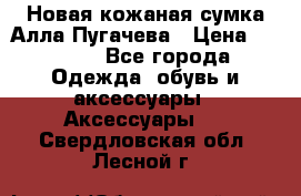 Новая кожаная сумка Алла Пугачева › Цена ­ 7 000 - Все города Одежда, обувь и аксессуары » Аксессуары   . Свердловская обл.,Лесной г.